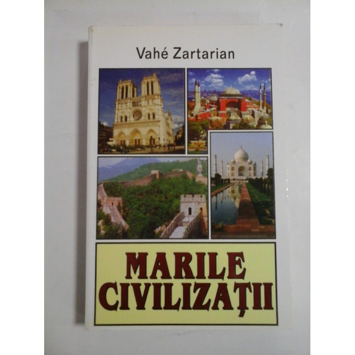 MARILE  CIVILIZATII  China, India, Islam, Occident: o paralela  -  Vahe  ZARTARIAN  